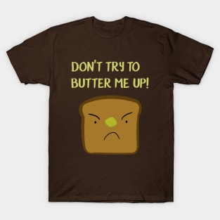 Don't try to butter me up! T-Shirt